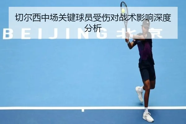 切尔西中场关键球员受伤对战术影响深度分析